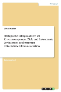 Strategische Erfolgsfaktoren im Krisenmanagement. Ziele und Instrumente der internen und externen Unternehmenskommunikation