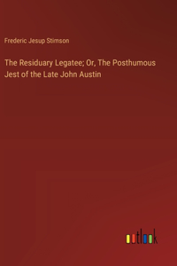 The Residuary Legatee; Or, The Posthumous Jest of the Late John Austin