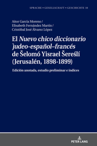 El "Nuevo chico diccionario judeo-espanol-frances" de Selomo Yisrael Sere&#347;li (Jerusalen, 1898-1899): Edición anotada, estudio preliminar e índices