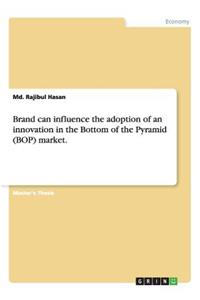 Brand Can Influence the Adoption of an Innovation in the Bottom of the Pyramid (Bop) Market.