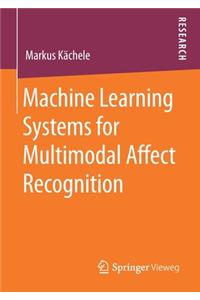Machine Learning Systems for Multimodal Affect Recognition