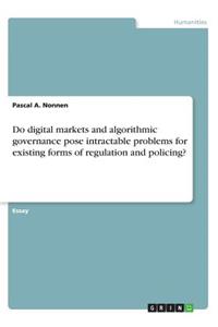 Do digital markets and algorithmic governance pose intractable problems for existing forms of regulation and policing?