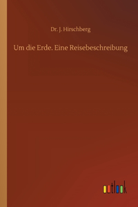 Um die Erde. Eine Reisebeschreibung