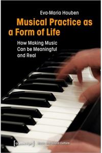 Musical Practice as a Form of Life – How Making Music Can be Meaningful and Real