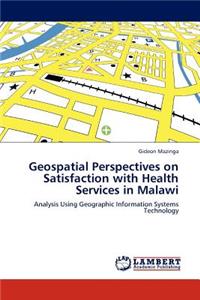 Geospatial Perspectives on Satisfaction with Health Services in Malawi