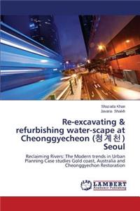 Re-Excavating & Refurbishing Water-Scape at Cheonggyecheon ( ) Seoul