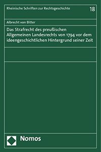Das Strafrecht Des Preussischen Allgemeinen Landesrechts Von 1794 VOR Dem Ideengeschichtlichen Hintergrund Seiner Zeit