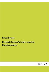 Herbert Spencer's Lehre von dem Unerkennbaren