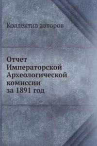 Otchet Imperatorskoj Arheologicheskoj komissii za 1891 god