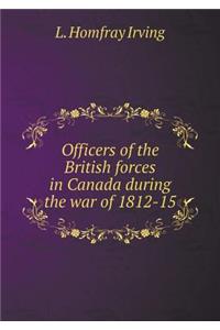 Officers of the British Forces in Canada During the War of 1812-15