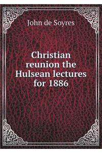 Christian reunion the Hulsean lectures for 1886