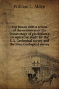 Iowan drift a review of the evidences of the Iowan stage of glaciation a co-operative study for the U. S. Geological survey and the Iowa Geological survey