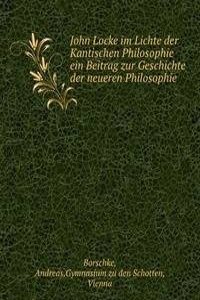 John Locke im Lichte der Kantischen Philosophie ein Beitrag zur Geschichte der neueren Philosophie