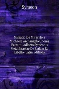 Narratio De Miracvlo a Michaele Archangelo Chonis Patrato: Adiecto Symeonis Metaphrastae De Eadem Re Libello (Latin Edition)
