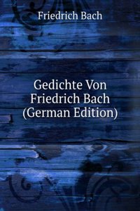 Gedichte Von Friedrich Bach (German Edition)