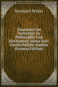 Zinzendorf Im Verhaltnis Zu Philosophie Und Kirchentum Seiner Zeit: Geschichtliche Studien (German Edition)
