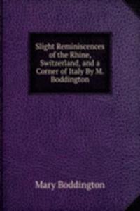 Slight Reminiscences of the Rhine, Switzerland, and a Corner of Italy By M. Boddington.