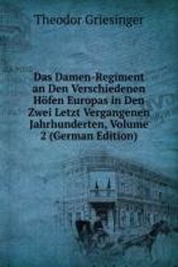 Das Damen-Regiment an Den Verschiedenen Hofen Europas in Den Zwei Letzt Vergangenen Jahrhunderten, Volume 2 (German Edition)