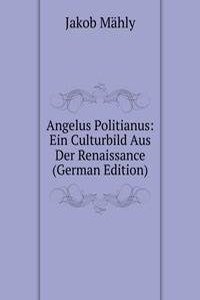 Angelus Politianus: Ein Culturbild Aus Der Renaissance (German Edition)