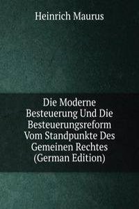 Die Moderne Besteuerung Und Die Besteuerungsreform Vom Standpunkte Des Gemeinen Rechtes (German Edition)