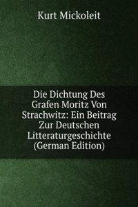 Die Dichtung Des Grafen Moritz Von Strachwitz: Ein Beitrag Zur Deutschen Litteraturgeschichte (German Edition)