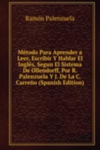 Metodo Para Aprender a Leer, Escribir Y Hablar El Ingles, Segun El Sistema De Ollendorff, Por R. Palenzuela Y J. De La C. Carreno (Spanish Edition)