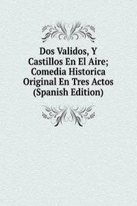 Dos Validos, Y Castillos En El Aire; Comedia Historica Original En Tres Actos (Spanish Edition)