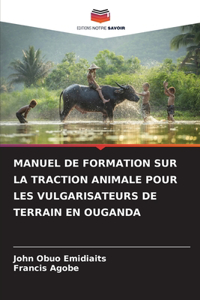 Manuel de Formation Sur La Traction Animale Pour Les Vulgarisateurs de Terrain En Ouganda