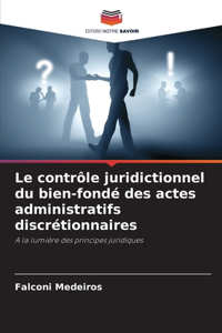 Le contrôle juridictionnel du bien-fondé des actes administratifs discrétionnaires