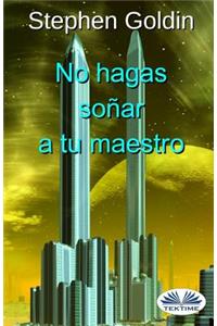 No hagas soñar a tu maestro