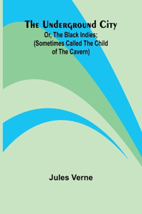 Underground City; Or, The Black Indies; (Sometimes Called The Child of the Cavern)