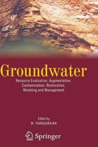 Groundwater: Resource Evaluation, Augmentation, Contamination, Restoration, Modeling and Management [Special Indian Edition - Reprint Year: 2020] [Paperback] M. Thangarajan