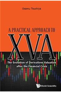 Practical Approach to Xva, A: The Evolution of Derivatives Valuation After the Financial Crisis