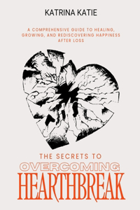 The Secrets to Overcoming Heartbreak