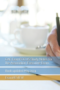 CAE ExamFOCUS Study Notes for the Association Executive Exam