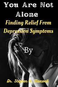 You are not alone: Finding Relief From Depression Symptoms