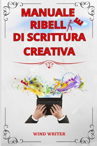 Manuale ribelle di scrittura creativa