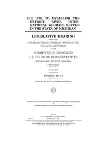 H.R. 1230, to establish the Detroit River International Wildlife Refuge in the state of Michigan