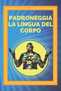 Padroneggia La Lingua del Corpo: Tecniche per la lettura delle espressioni e delle azioni del corpo