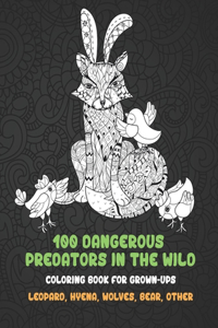 100 Dangerous Predators In The Wild - Coloring Book for Grown-Ups - Leopard, Hyena, Wolves, Bear, other