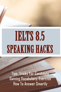 IELTS 8.5 Speaking Hacks
