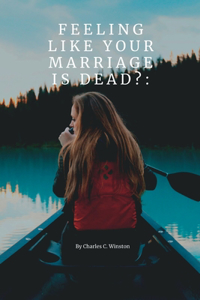 Feeling Like Your Marriage is Dead?