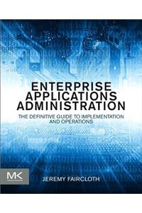 Enterprise Applications Administration: The Definitive Guide to Implementation and Operations