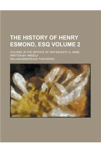 The History of Henry Esmond, Esq; Colonel in the Service of Her Majesty Q. Anne, Written by Himself Volume 2
