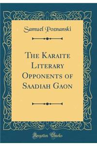 The Karaite Literary Opponents of Saadiah Gaon (Classic Reprint)