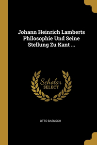 Johann Heinrich Lamberts Philosophie Und Seine Stellung Zu Kant ...