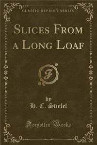 Slices from a Long Loaf (Classic Reprint)