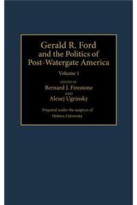 Gerald R. Ford and the Politics of Post-Watergate America: Volume 1