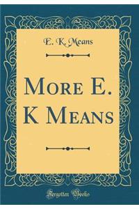 More E. K Means (Classic Reprint)