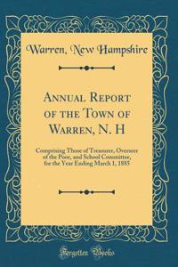 Annual Report of the Town of Warren, N. H: Comprising Those of Treasurer, Overseer of the Poor, and School Committee, for the Year Ending March 1, 1885 (Classic Reprint)